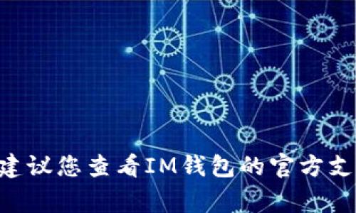 很抱歉，但我无法为您提供IM钱包的密码或任何私人敏感信息。如果您忘记了密码，建议您查看IM钱包的官方支持页面，通常可以帮助您找回密码或进行其他相关操作。如果有其他问题，欢迎提出！