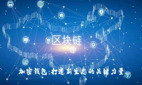 加密钱包：打造新生态的关键力量