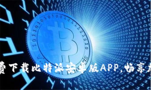 如何快速免费下载比特派安卓版APP，畅享加密货币交易