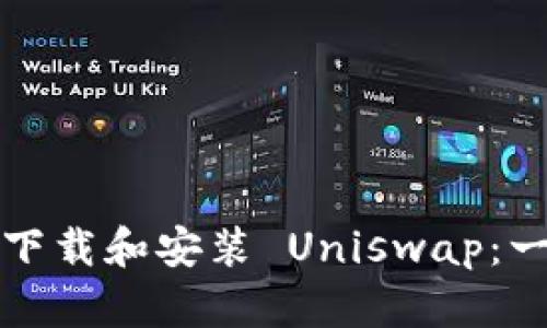 如何迅速下载和安装 Uniswap：一站式指南