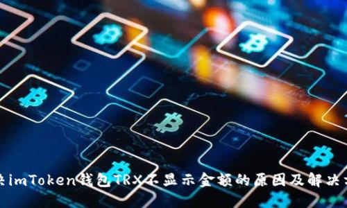 解决imToken钱包TRX不显示金额的原因及解决方案