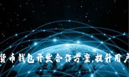 打造高效数字货币钱包开发合作方案，提升用户体验与安全性