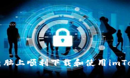 如何在电脑上顺利下载和使用imToken钱包