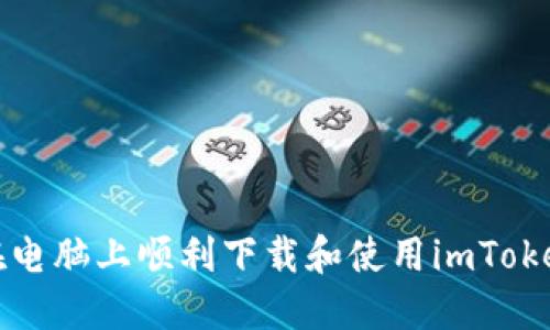 如何在电脑上顺利下载和使用imToken钱包