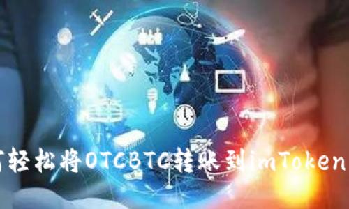 如何轻松将OTCBTC转账到imToken钱包