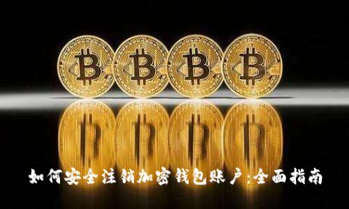 如何安全注销加密钱包账户：全面指南