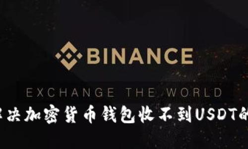 如何解决加密货币钱包收不到USDT的问题？