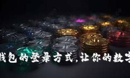 探索不同加密钱包的登录方式，让你的数字资产畅行无阻
