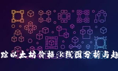 实时追踪以太坊价格：K线图分析与趋势解读